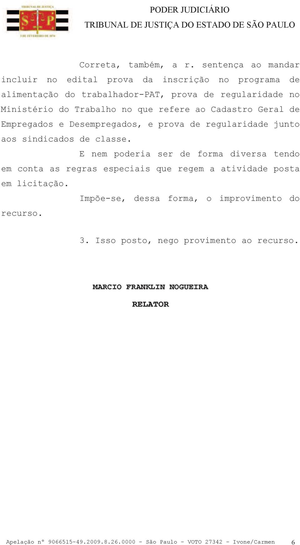 no que refere ao Cadastro Geral de Empregados e Desempregados, e prova de regularidade junto aos sindicados de classe.