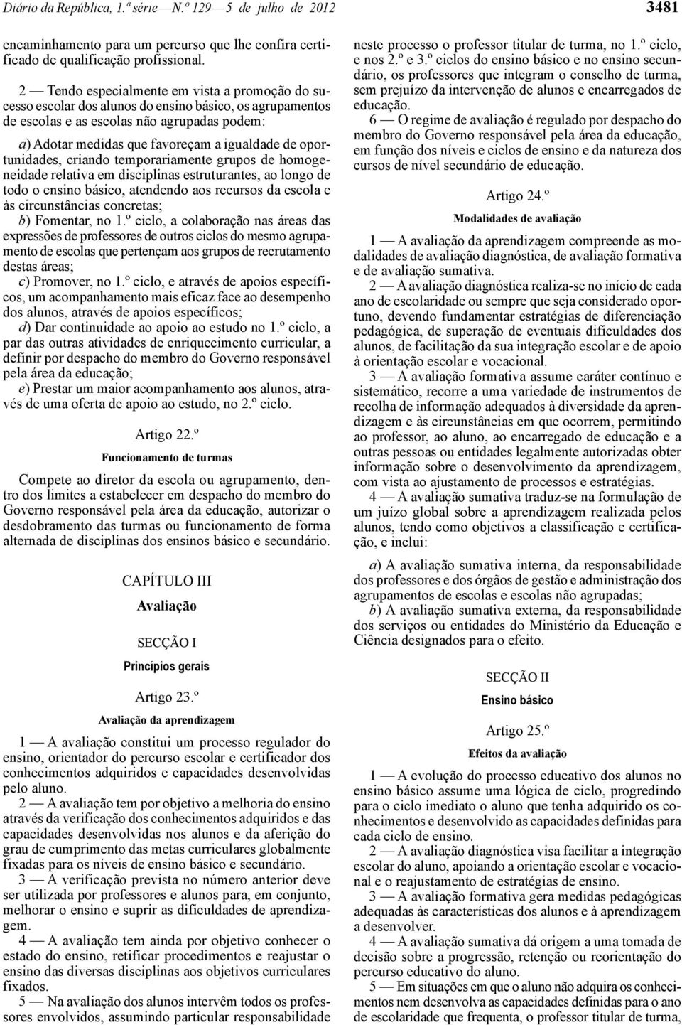 oportunidades, criando temporariamente grupos de homogeneidade relativa em disciplinas estruturantes, ao longo de todo o ensino básico, atendendo aos recursos da escola e às circunstâncias concretas;