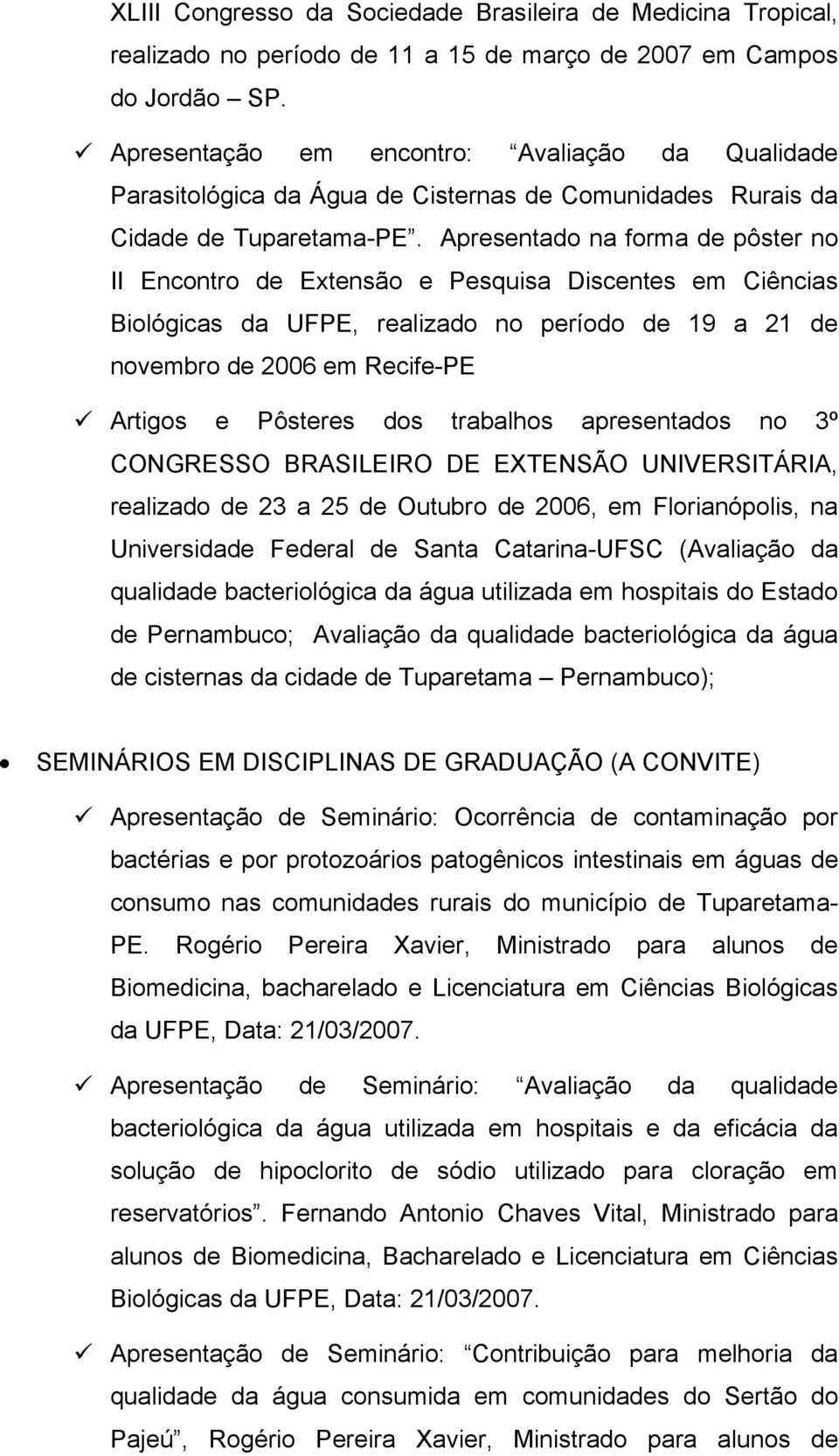 Apresentado na forma de pôster no II Encontro de Extensão e Pesquisa Discentes em Ciências Biológicas da UFPE, realizado no período de 19 a 21 de novembro de 2006 em Recife-PE Artigos e Pôsteres dos