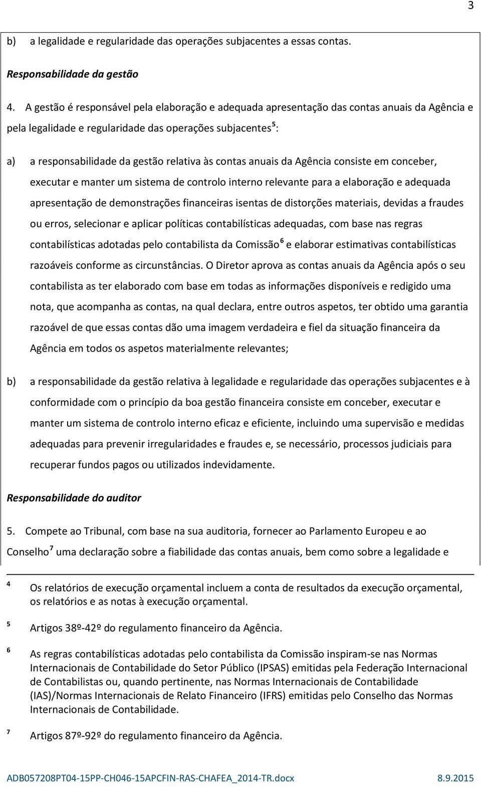 contas anuais da Agência consiste em conceber, executar e manter um sistema de controlo interno relevante para a elaboração e adequada apresentação de demonstrações financeiras isentas de distorções