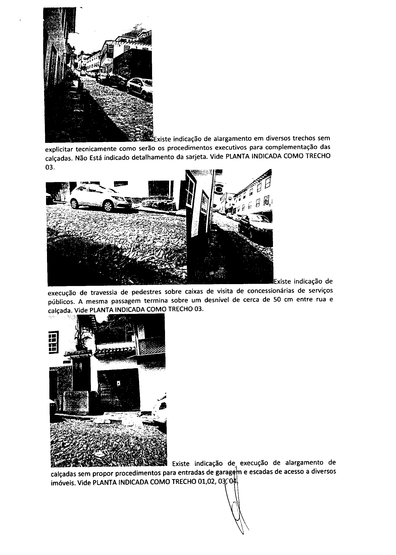 «Existe indicação de alargamento em diversos trechos sem explicitar tecnicamente como serão os procedimentos executivos para complementacão das calçadas. Não Está indicado detalhamento da sarjeta.