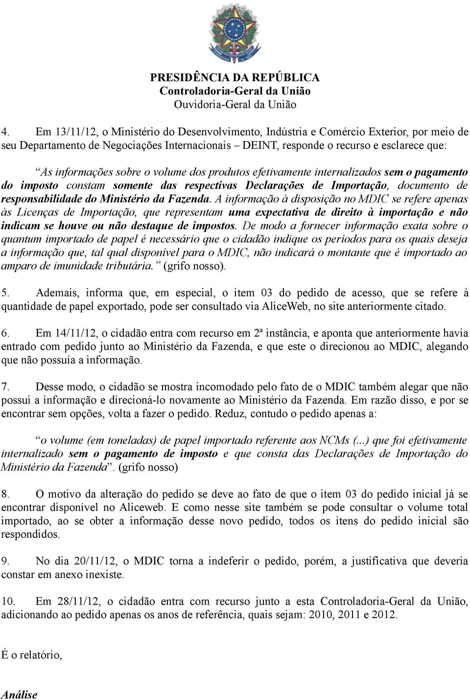 A informação à disposição no MDIC se refere apenas às Licenças de Importação, que representam uma expectativa de direito à importação e não indicam se houve ou não destaque de impostos.