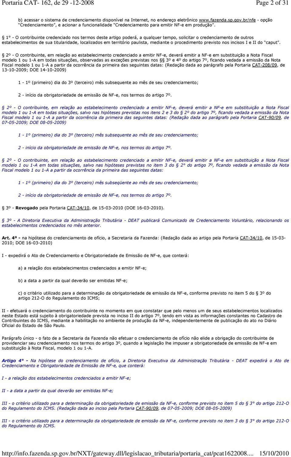 1 - O contribuinte credenciado nos termos deste artigo poderá, a qualquer tempo, solicitar o credenciamento de outros estabelecimentos de sua titularidade, localizados em território paulista,