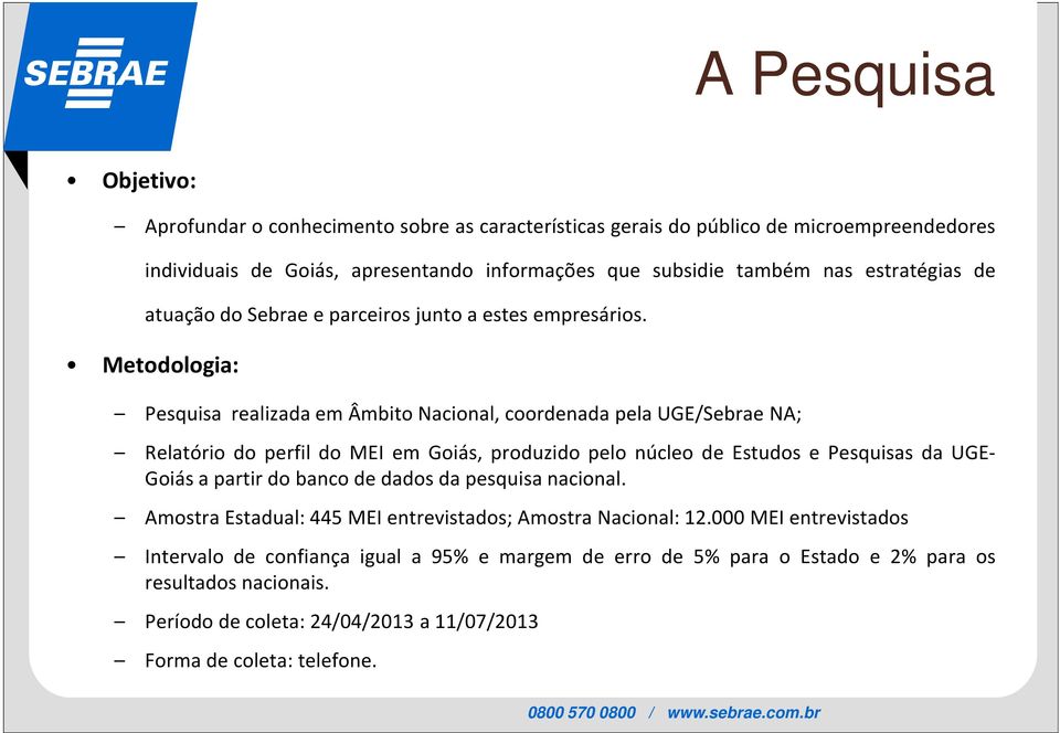 Metodologia: Pesquisa realizada em Âmbito Nacional, coordenada pela UGE/Sebrae NA; Relatório do perfil do MEI em Goiás, produzido pelo núcleo de Estudos e Pesquisas da UGE-