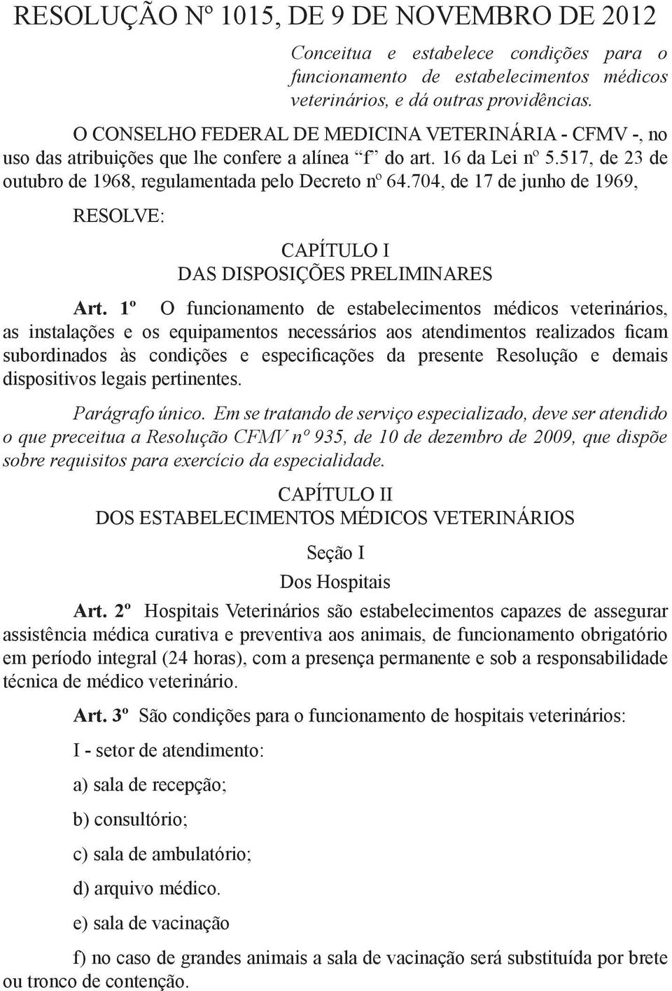 704, de 17 de junho de 1969, RESOLVE: CAPÍTULO I DAS DISPOSIÇÕES PRELIMINARES Art. 1º O funcionamento de estabelecimentos médicos veterinários, dispositivos legais pertinentes. Parágrafo único.