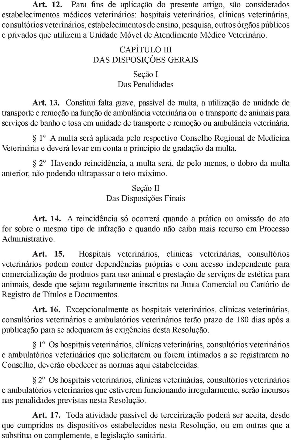 1º A multa será aplicada pelo respectivo Conselho Regional de Medicina 2º Havendo reincidência, a multa será, de pelo menos, o dobro da multa Das Disposições Finais Art. 14. Administrativo. Art. 15.