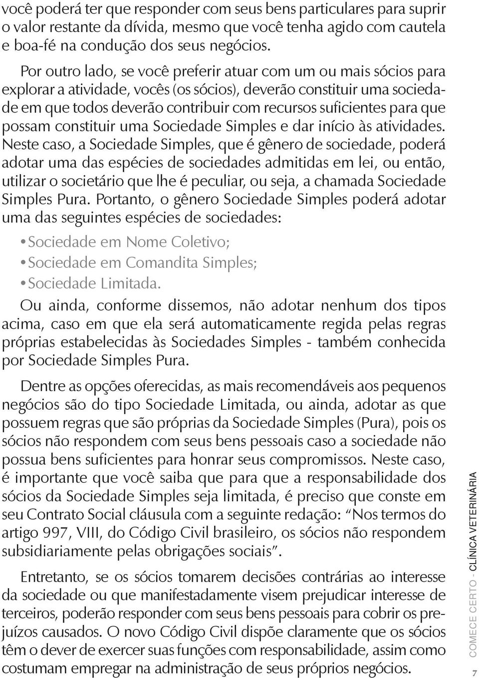 para que possam constituir uma Sociedade Simples e dar início às atividades.