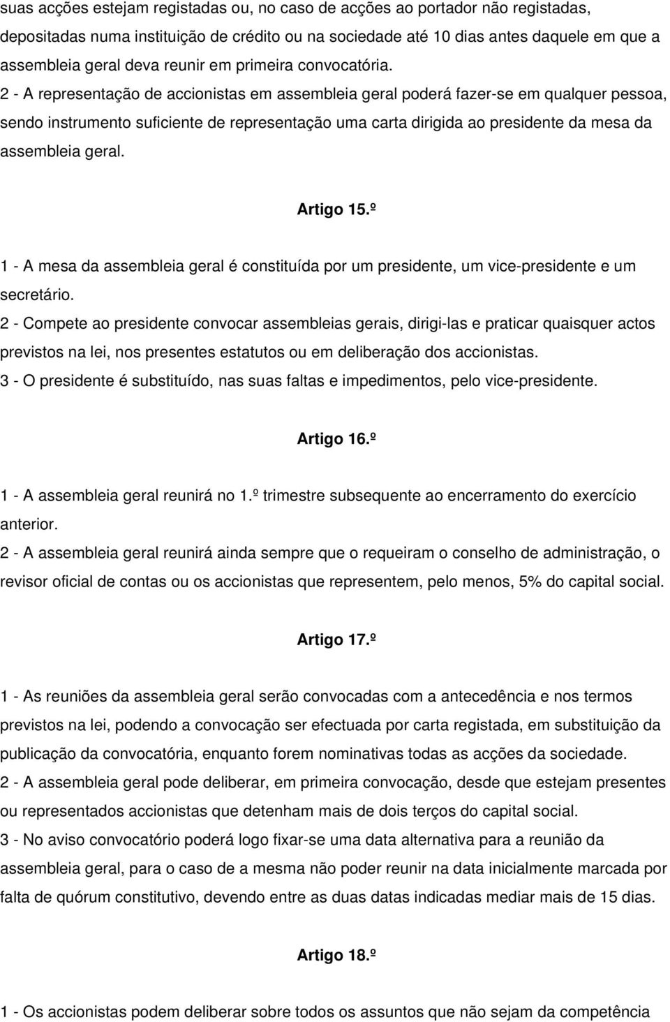 2 - A representação de accionistas em assembleia geral poderá fazer-se em qualquer pessoa, sendo instrumento suficiente de representação uma carta dirigida ao presidente da mesa da assembleia geral.