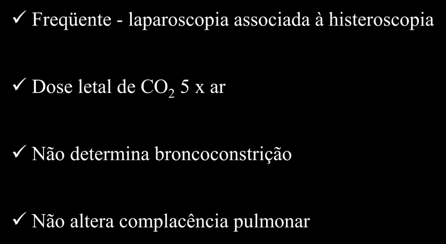 Embolia por CO 2 - Considerações Freqüente - laparoscopia associada à histeroscopia Dose letal de