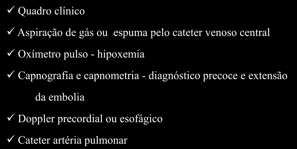 Embolia por CO 2 - Diagnóstico Quadro clínico Aspiração de gás ou espuma pelo cateter venoso central Oxímetro pulso - hipoxemia Capnografia e