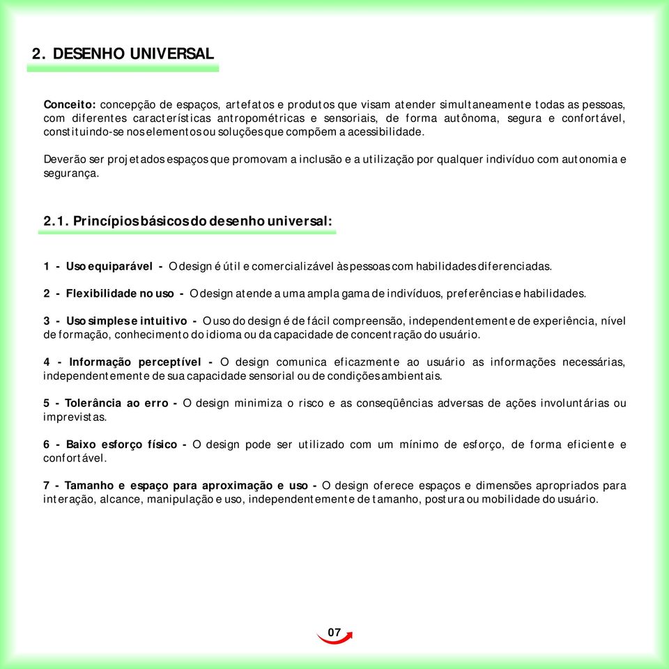 Deverão ser projetados espaços que promovam a inclusão e a utilização por qualquer indivíduo com autonomia e segurança. 2.1.