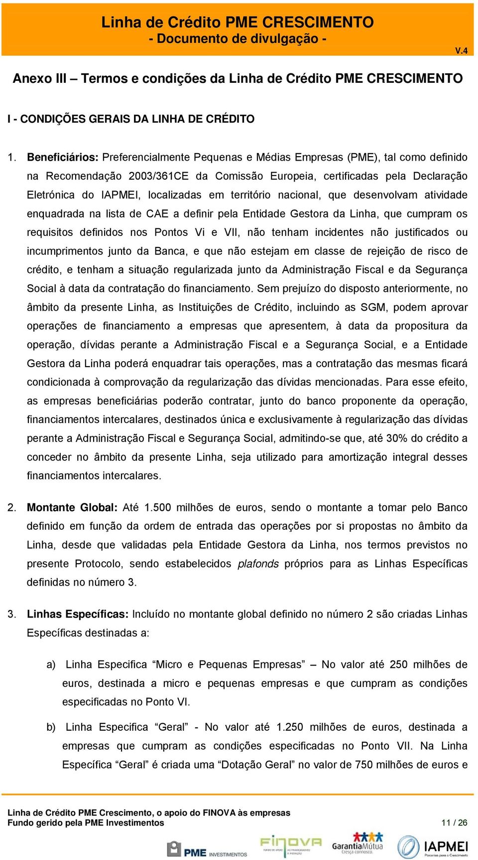 território nacional, que desenvolvam atividade enquadrada na lista de CAE a definir pela Entidade Gestora da Linha, que cumpram os requisitos definidos nos Pontos Vi e VII, não tenham incidentes não