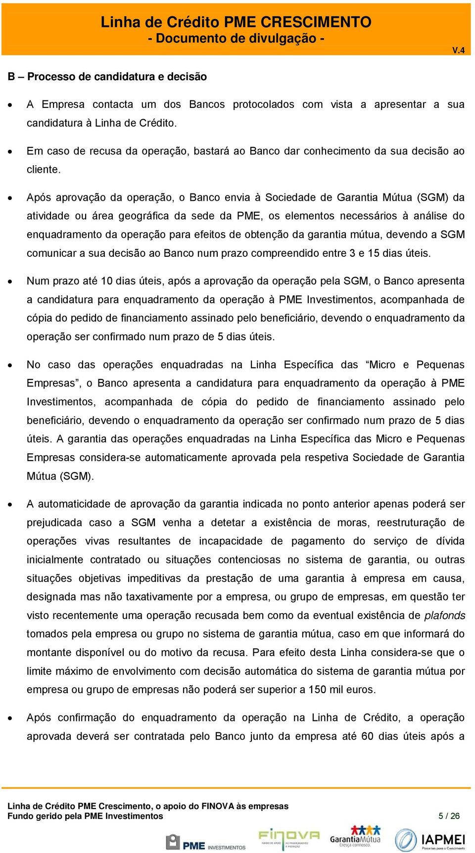 Após aprovação da operação, o Banco envia à Sociedade de Garantia Mútua (SGM) da atividade ou área geográfica da sede da PME, os elementos necessários à análise do enquadramento da operação para