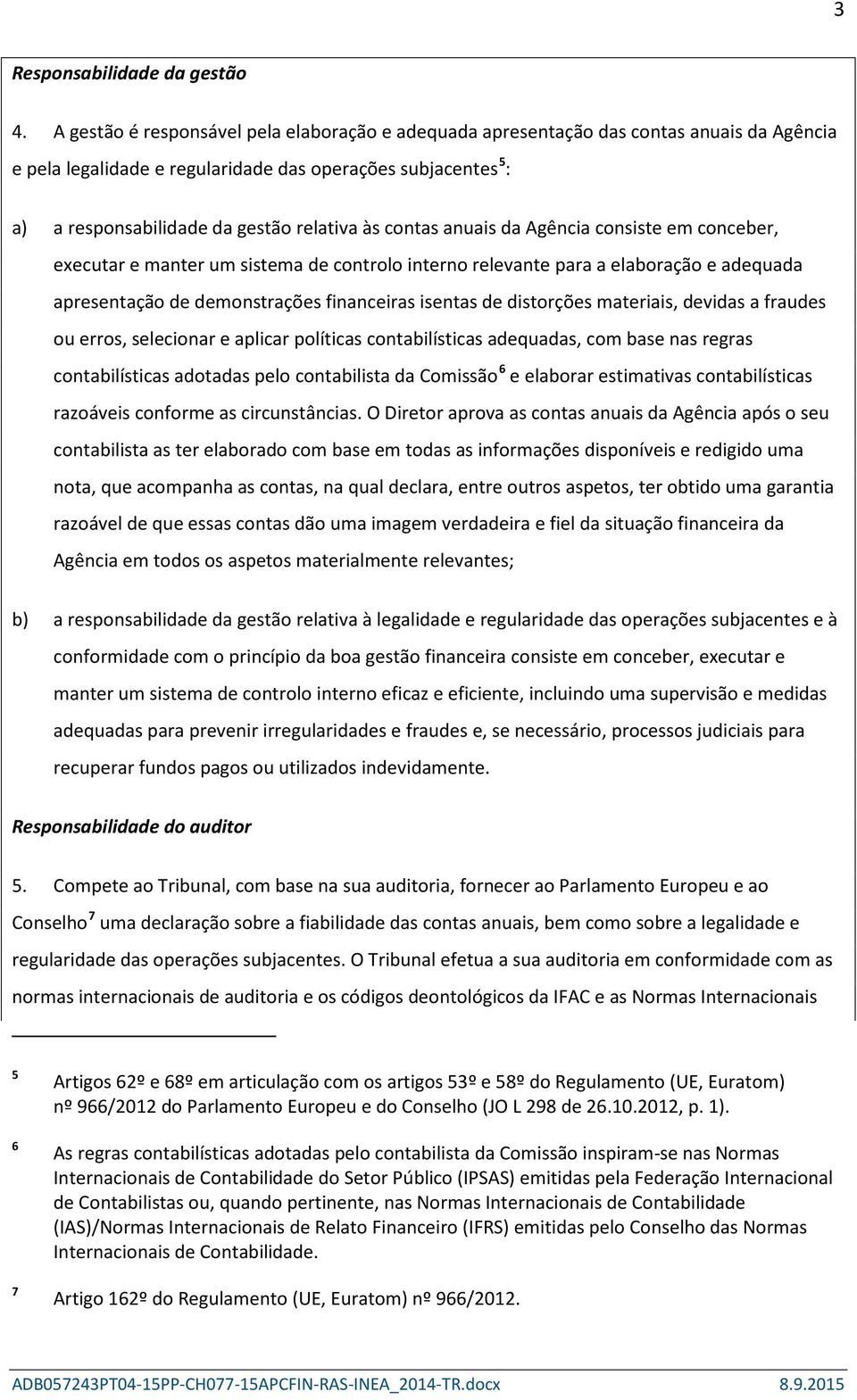 contas anuais da Agência consiste em conceber, executar e manter um sistema de controlo interno relevante para a elaboração e adequada apresentação de demonstrações financeiras isentas de distorções