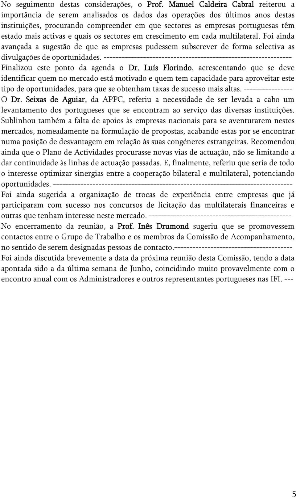 estado mais activas e quais os sectores em crescimento em cada multilateral. Foi ainda avançada a sugestão de que as empresas pudessem subscrever de forma selectiva as divulgações de oportunidades.