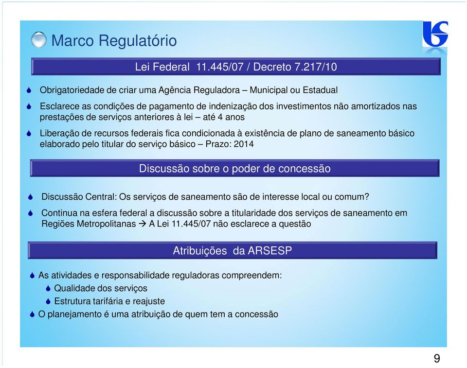 à lei até 4 anos Liberação de recursos federais fica condicionada à existência de plano de saneamento básico elaborado pelo titular do serviço básico Prazo: 2014 Discussão sobre o poder de concessão