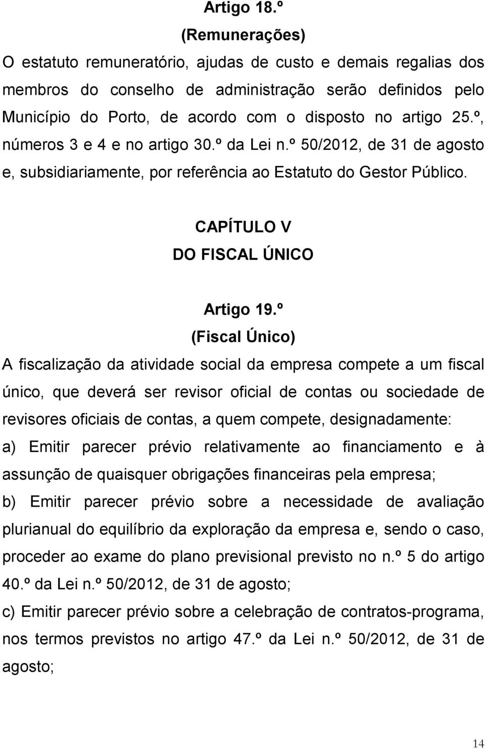 º, números 3 e 4 e no artigo 30.º da Lei n.º 50/2012, de 31 de agosto e, subsidiariamente, por referência ao Estatuto do Gestor Público. CAPÍTULO V DO FISCAL ÚNICO Artigo 19.