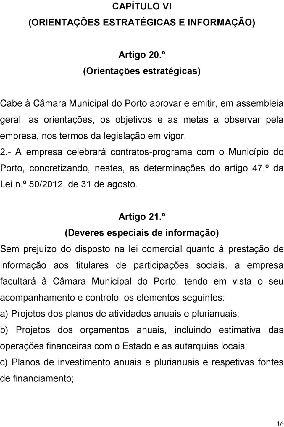 2.- A empresa celebrará contratos-programa com o Município do Porto, concretizando, nestes, as determinações do artigo 47.º da Lei n.º 50/2012, de 31 de agosto. Artigo 21.