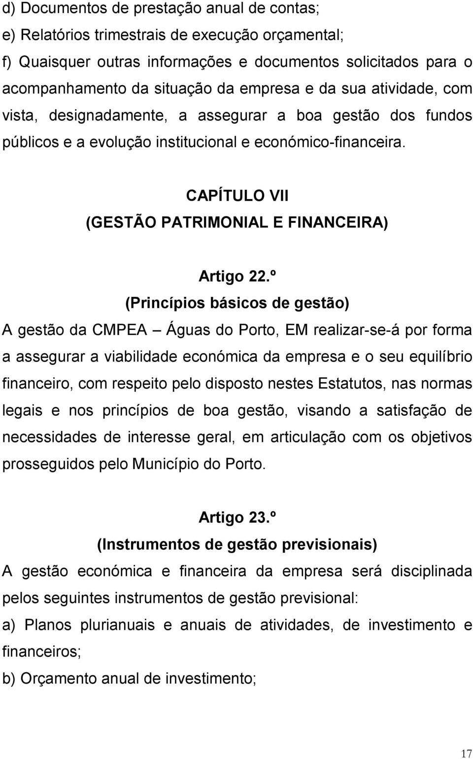 º (Princípios básicos de gestão) A gestão da CMPEA Águas do Porto, EM realizar-se-á por forma a assegurar a viabilidade económica da empresa e o seu equilíbrio financeiro, com respeito pelo disposto