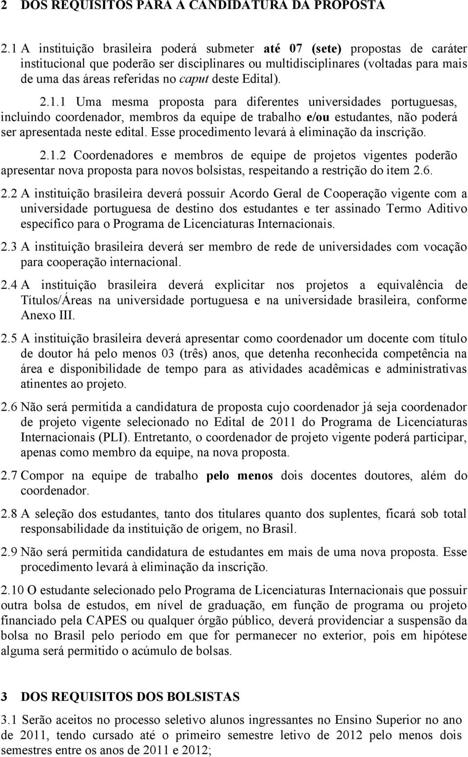 deste Edital). 2.1.1 Uma mesma proposta para diferentes universidades portuguesas, incluindo coordenador, membros da equipe de trabalho e/ou estudantes, não poderá ser apresentada neste edital.
