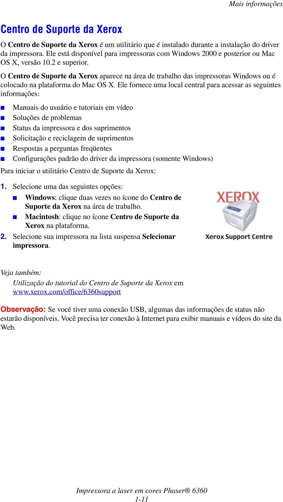 O Centro de Suporte da Xerox aparece na área de trabalho das impressoras Windows ou é colocado na plataforma do Mac OS X.