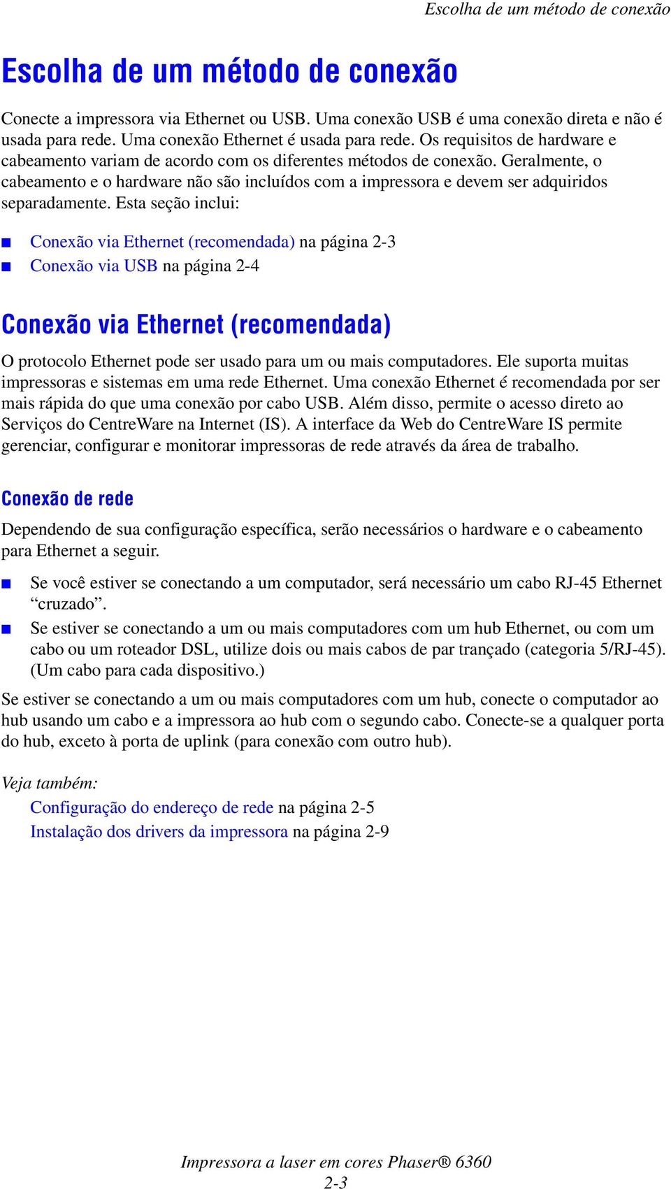 Geralmente, o cabeamento e o hardware não são incluídos com a impressora e devem ser adquiridos separadamente.