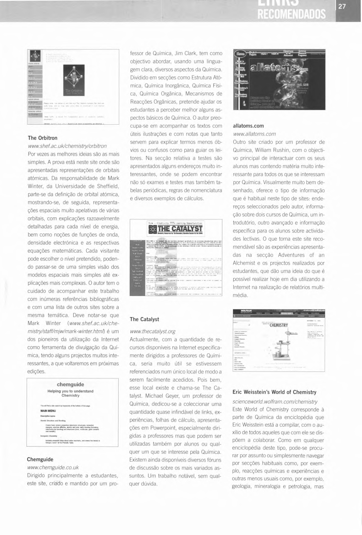 RECOMENDADOS 27 The Orbitron www. shef. ac.uk/chemistry/orbitron Por vezes as melhores ideias são as mais simples. A prova está neste site onde são apresentadas representações de orbitais atómicas.