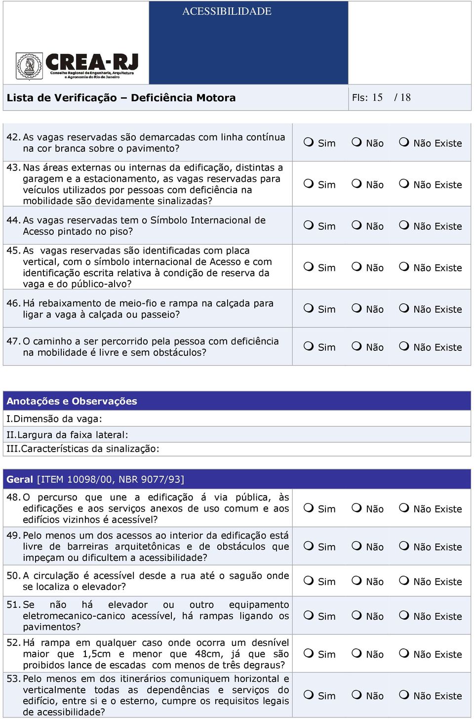 sinalizadas? 44. As vagas reservadas tem o Símbolo Internacional de Acesso pintado no piso? 45.