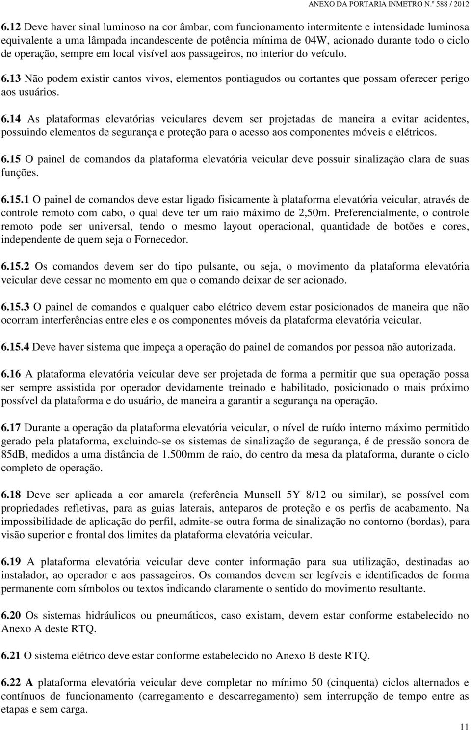 13 Não podem existir cantos vivos, elementos pontiagudos ou cortantes que possam oferecer perigo aos usuários. 6.