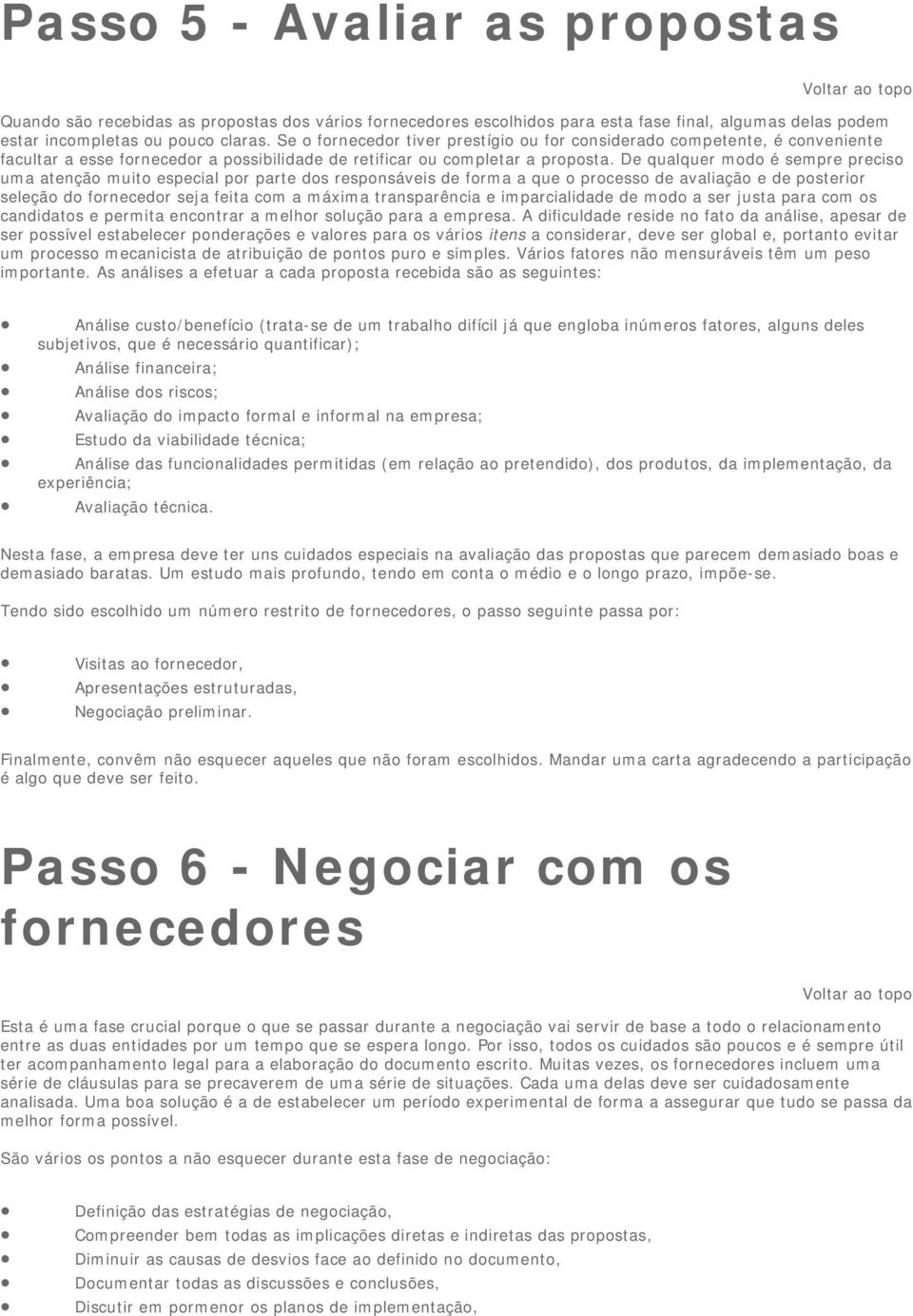 De qualquer modo é sempre preciso uma atenção muito especial por parte dos responsáveis de forma a que o processo de avaliação e de posterior seleção do fornecedor seja feita com a máxima