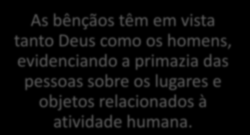 Bênçãos Bênção descendente desce de Deus aos homens Bênção ascendente sobe dos homens a Deus em forma de louvor As bênçãos têm