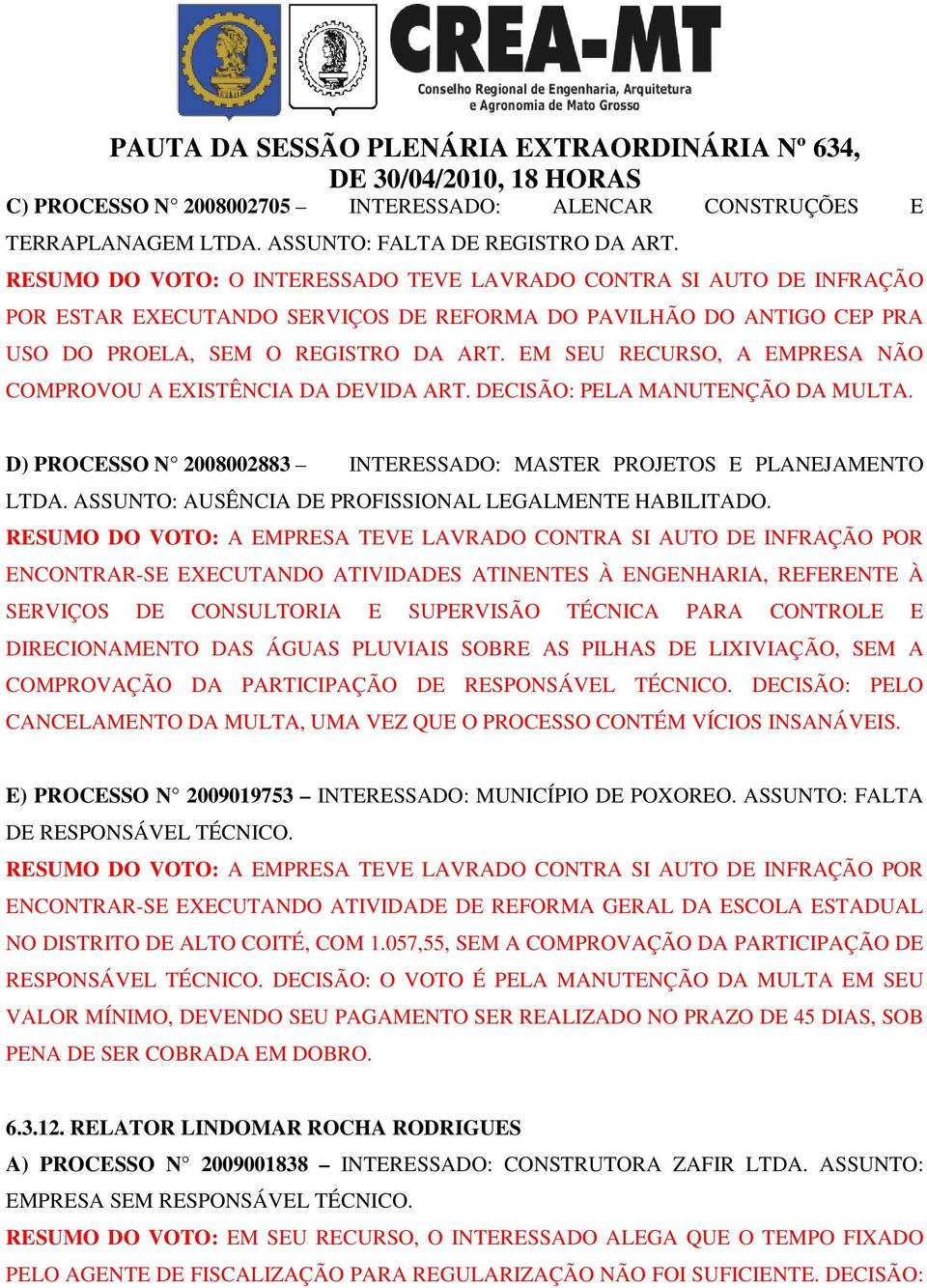 EM SEU RECURSO, A EMPRESA NÃO COMPROVOU A EXISTÊNCIA DA DEVIDA ART. DECISÃO: PELA MANUTENÇÃO DA MULTA. D) PROCESSO N 2008002883 INTERESSADO: MASTER PROJETOS E PLANEJAMENTO LTDA.