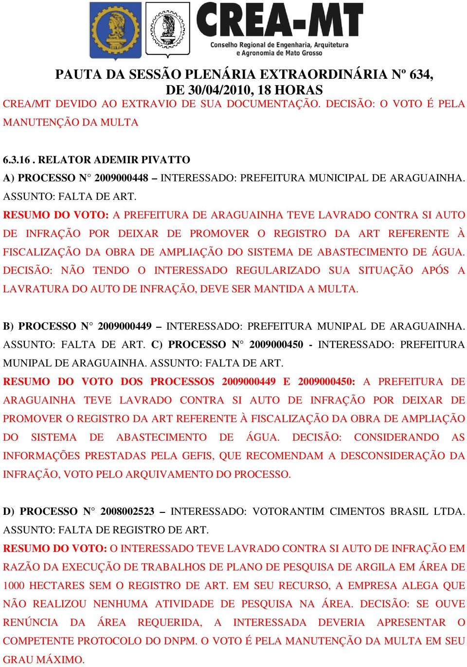 RESUMO DO VOTO: A PREFEITURA DE ARAGUAINHA TEVE LAVRADO CONTRA SI AUTO DE INFRAÇÃO POR DEIXAR DE PROMOVER O REGISTRO DA ART REFERENTE À FISCALIZAÇÃO DA OBRA DE AMPLIAÇÃO DO SISTEMA DE ABASTECIMENTO