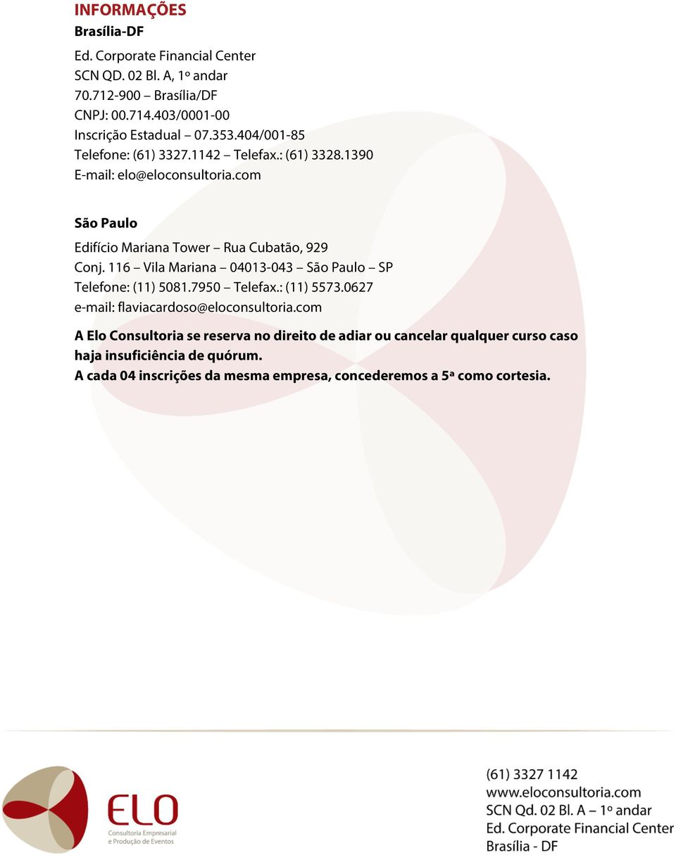 116 Vila Mariana 04013-043 São Paulo SP Telefone: (11) 5081.7950 Telefax.: (11) 5573.0627 e-mail: flaviacardoso@eloconsultoria.