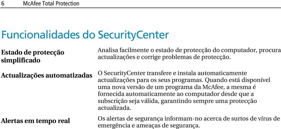 Actualizações automatizadas O SecurityCenter transfere e instala automaticamente actualizações para os seus programas.