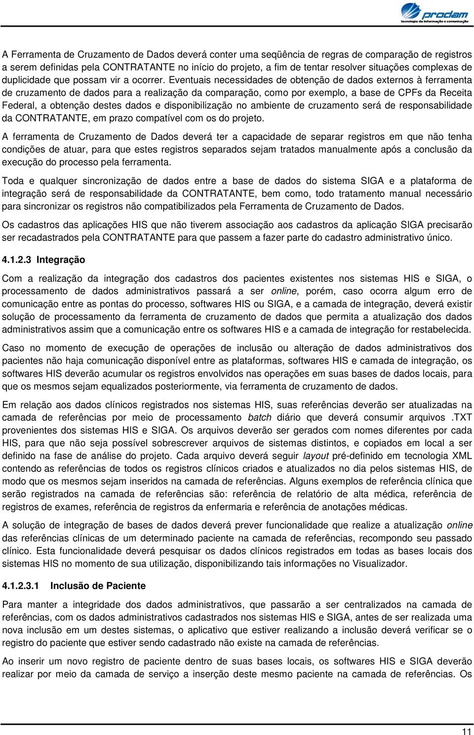 Eventuais necessidades de btençã de dads externs à ferramenta de cruzament de dads para a realizaçã da cmparaçã, cm pr exempl, a base de CPFs da Receita Federal, a btençã destes dads e dispnibilizaçã