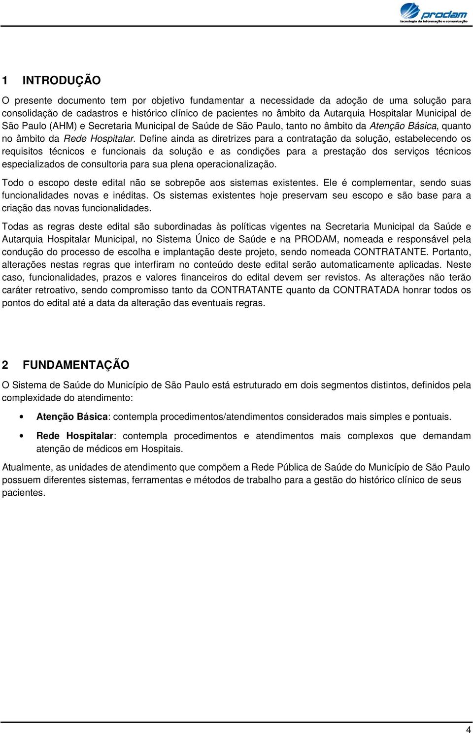 Define ainda as diretrizes para a cntrataçã da sluçã, estabelecend s requisits técnics e funcinais da sluçã e as cndições para a prestaçã ds serviçs técnics especializads de cnsultria para sua plena