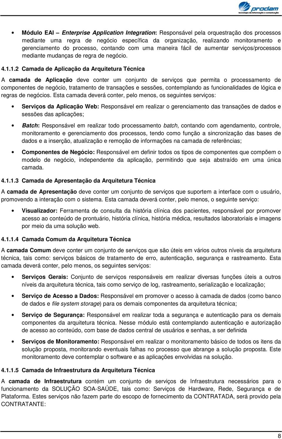 1.2 Camada de Aplicaçã da Arquitetura Técnica A camada de Aplicaçã deve cnter um cnjunt de serviçs que permita prcessament de cmpnentes de negóci, tratament de transações e sessões, cntempland as