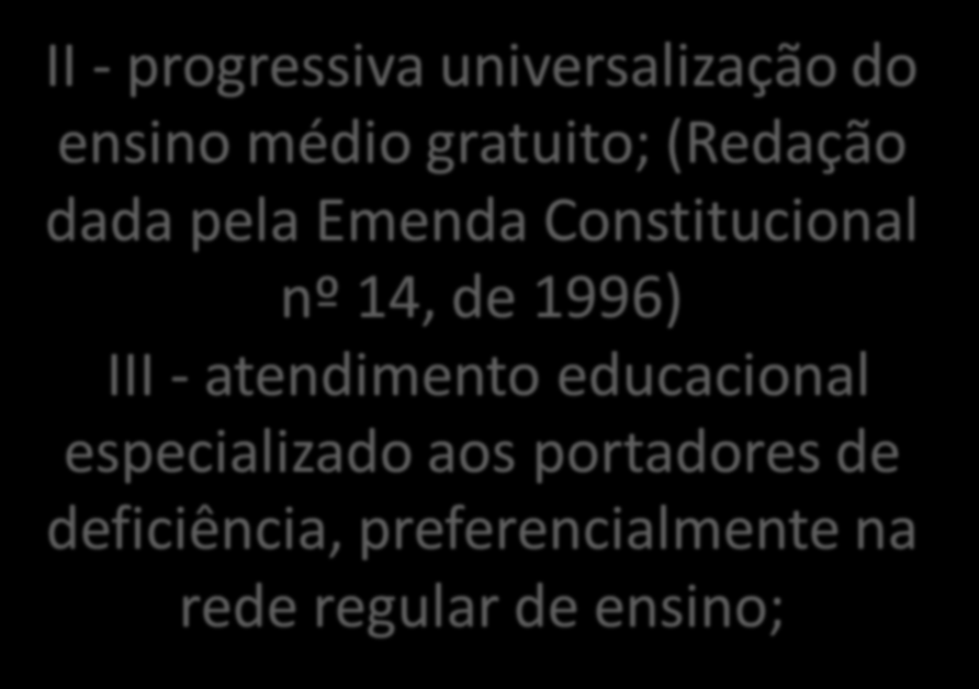 II - progressiva universalização do ensino médio gratuito; (Redação dada pela Emenda Constitucional nº 14, de 1996)