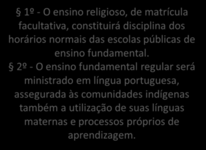 1º - O ensino religioso, de matrícula facultativa, constituirá disciplina dos horários normais das escolas públicas de ensino fundamental.