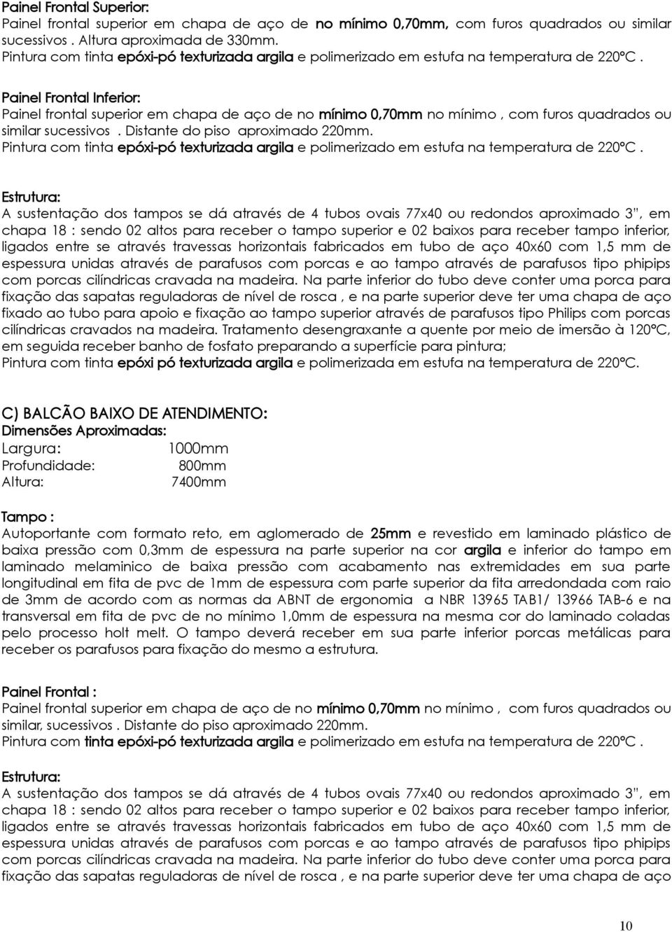 Painel Frontal Inferior: Painel frontal superior em chapa de aço de no mínimo 0,70mm no mínimo, com furos quadrados ou similar sucessivos. Distante do piso aproximado 220mm.