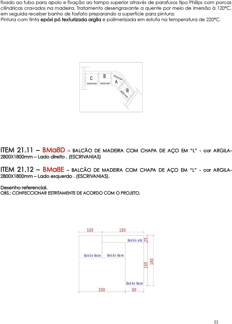 em estufa na temperatura de 220 C. B C B925RB1008E B92 5CA 120 8 B925RA1008C A C R 25 B9 B 8C 00 A1 ITEM 21.11 BMa8D BALCÃO DE MADEIRA COM CHAPA DE AÇO EM L - cor ARGILA2800X1800mm Lado direito.