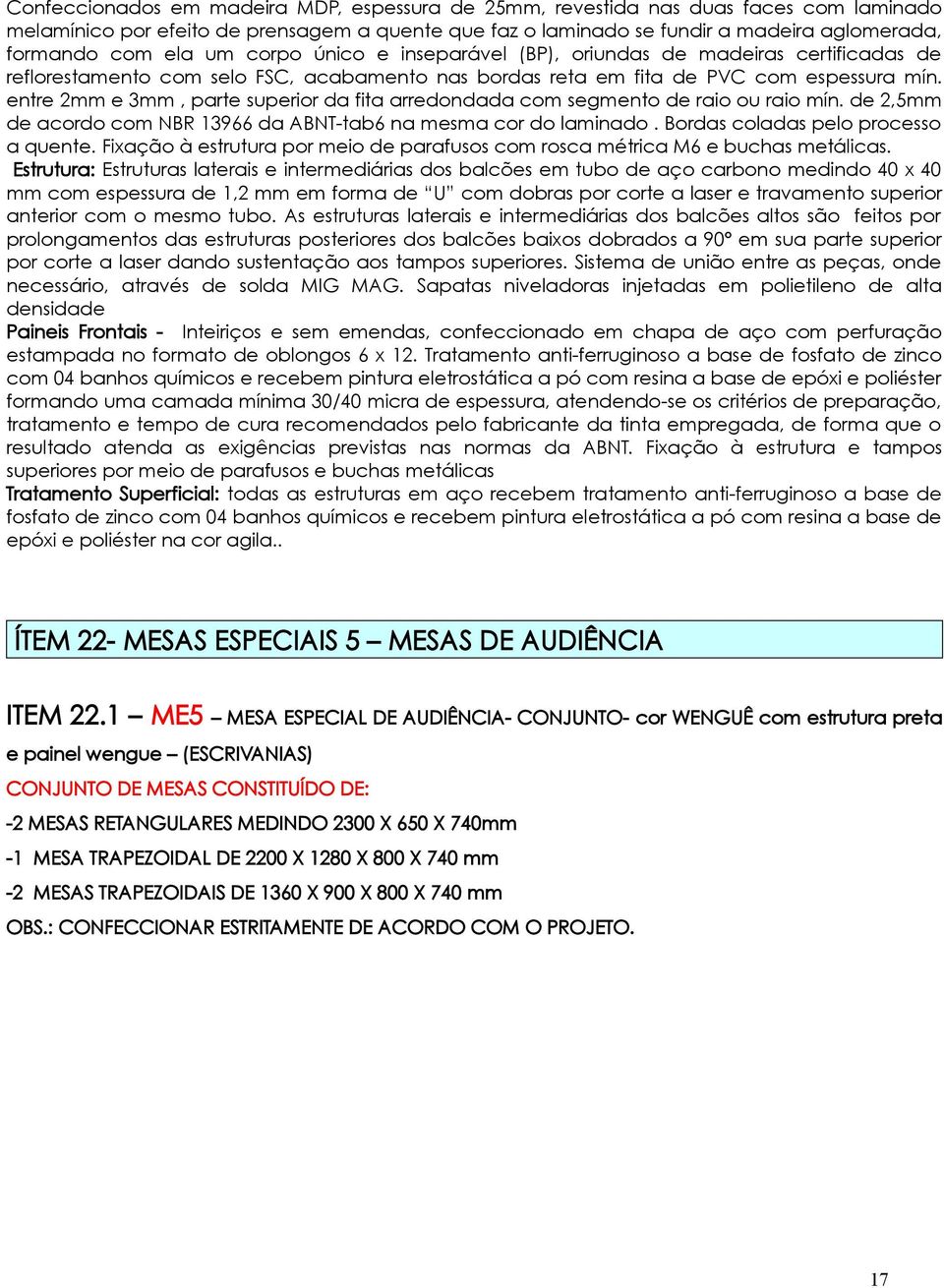 entre 2mm e 3mm, parte superior da fita arredondada com segmento de raio ou raio mín. de 2,5mm de acordo com NBR 13966 da ABNT-tab6 na mesma cor do laminado. Bordas coladas pelo processo a quente.