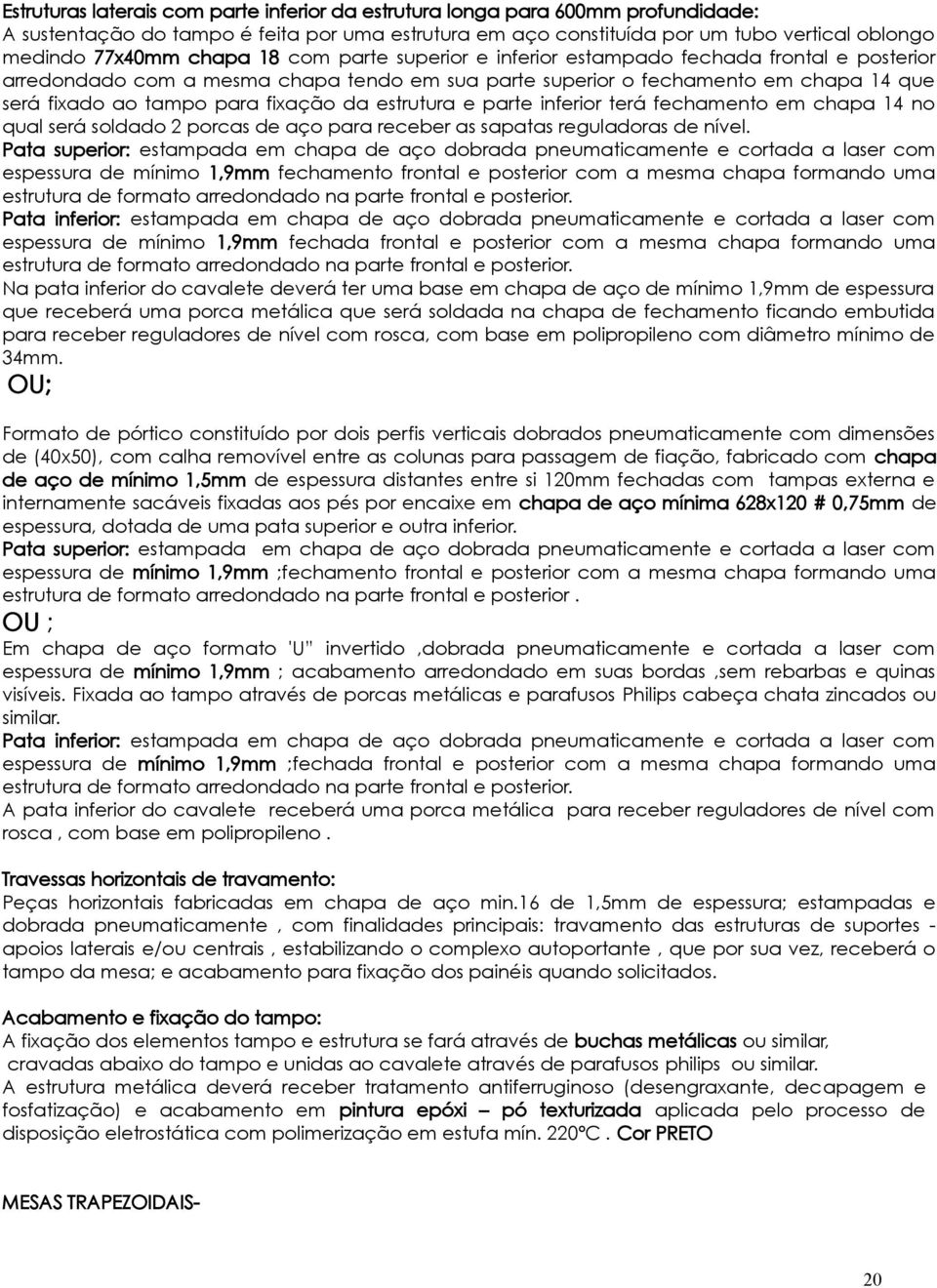 da estrutura e parte inferior terá fechamento em chapa 14 no qual será soldado 2 porcas de aço para receber as sapatas reguladoras de nível.