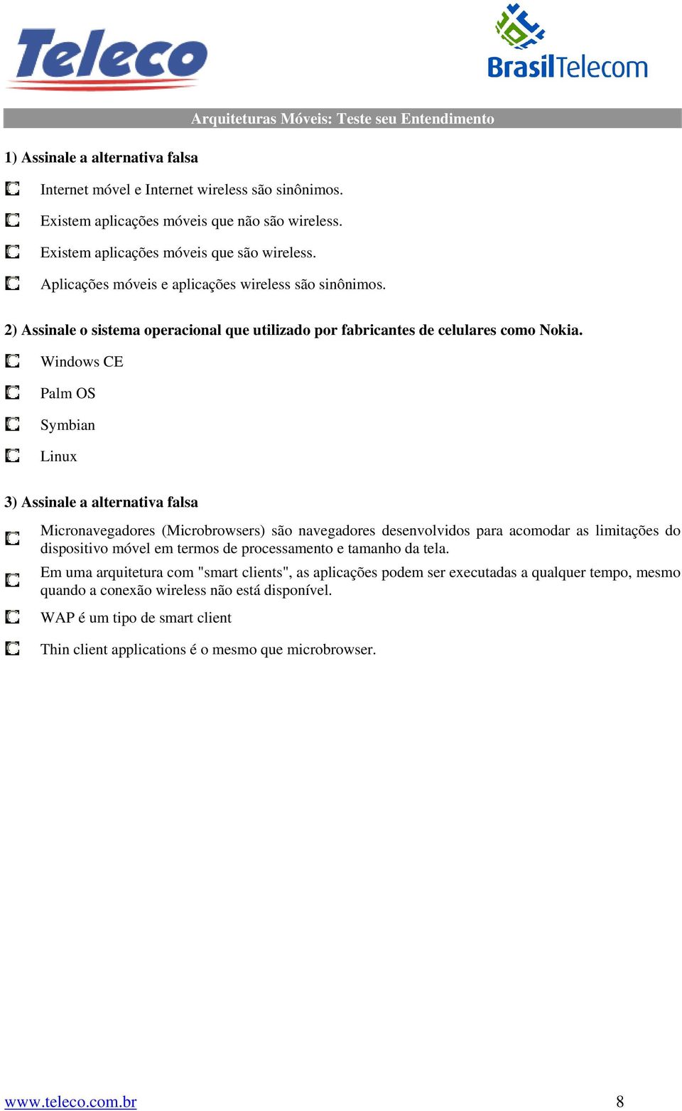 Windows CE Palm OS Symbian Linux 3) Assinale a alternativa falsa Micronavegadores (Microbrowsers) são navegadores desenvolvidos para acomodar as limitações do dispositivo móvel em termos de