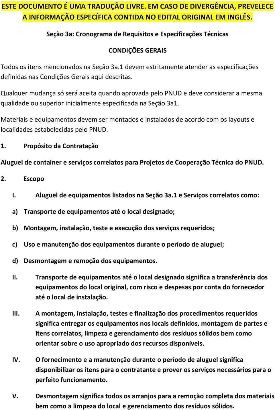 1 devem estritamente atender as especificações definidas nas Condições Gerais aqui descritas.