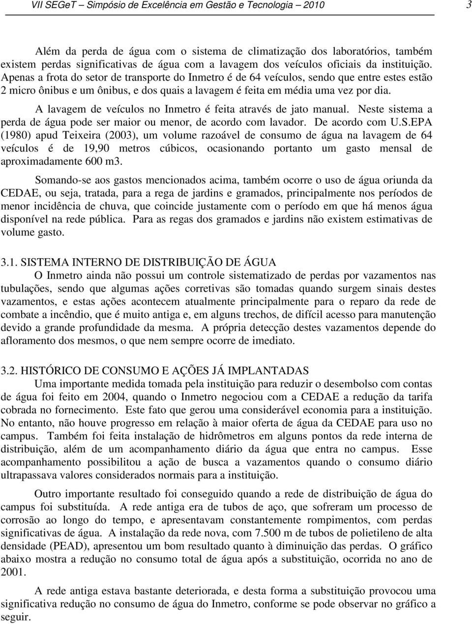 Apenas a frota do setor de transporte do Inmetro é de 64 veículos, sendo que entre estes estão 2 micro ônibus e um ônibus, e dos quais a lavagem é feita em média uma vez por dia.