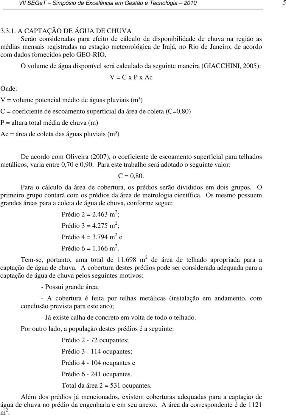 A CAPTAÇÃO DE ÁGUA DE CHUVA Serão consideradas para efeito de cálculo da disponibilidade de chuva na região as médias mensais registradas na estação meteorológica de Irajá, no Rio de Janeiro, de