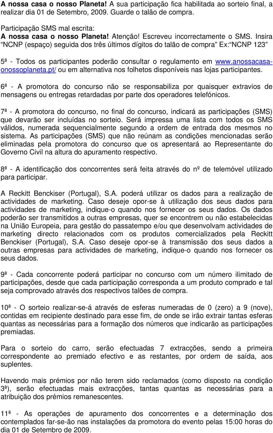 Insira NCNP (espaço) seguida dos três últimos dígitos do talão de compra Ex: NCNP 123 5ª - Todos os participantes poderão consultar o regulamento em www.anossacasaonossoplaneta.