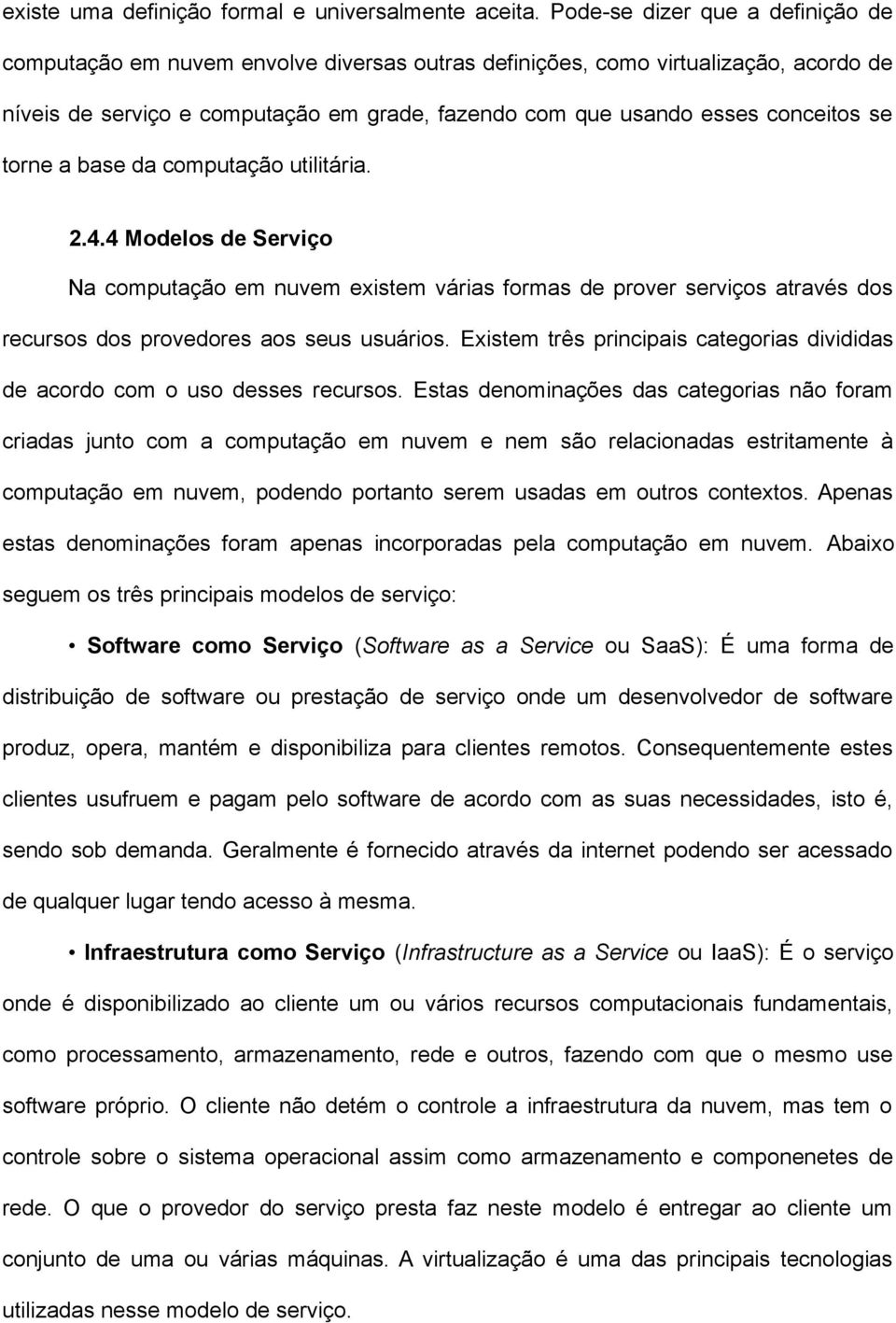 se torne a base da computação utilitária. 2.4.4 Modelos de Serviço Na computação em nuvem existem várias formas de prover serviços através dos recursos dos provedores aos seus usuários.